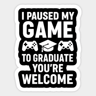 I Paused-My-Game-To-Graduate-You’re-Welcome–Funny-Gamer-Graduation-Quote Sticker